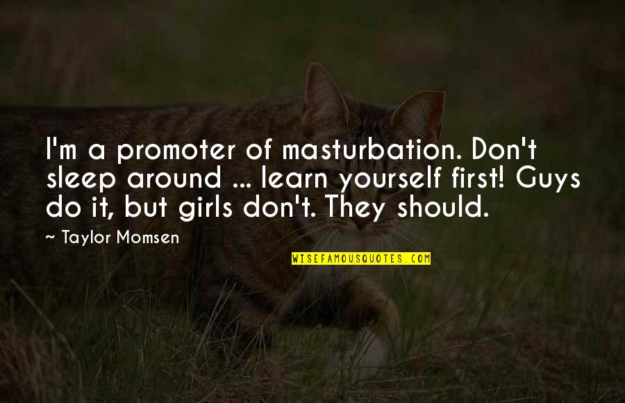 Denden Quotes By Taylor Momsen: I'm a promoter of masturbation. Don't sleep around