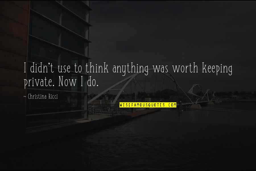 Dendi Best Quotes By Christina Ricci: I didn't use to think anything was worth Dendi Best Quotes By Christina Ricci: I didn't use to think anything was worth