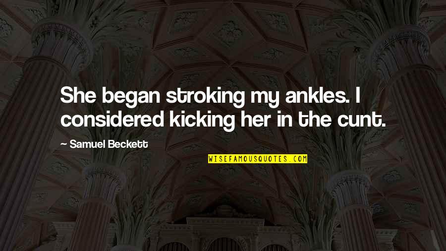 Dendi Famous Quotes By Samuel Beckett: She began stroking my ankles. I considered kicking