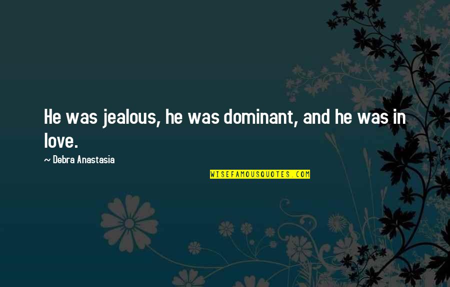 Dendi Quote Quotes By Debra Anastasia: He was jealous, he was dominant, and he Dendi Quote Quotes By Debra Anastasia: He was jealous, he was dominant, and he