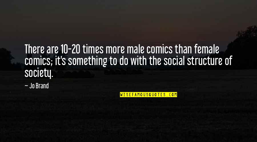 Dendinger Brothers Quotes By Jo Brand: There are 10-20 times more male comics than