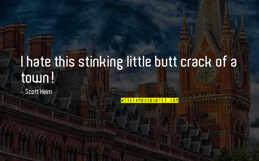 Dendinger Brothers Quotes By Scott Heim: I hate this stinking little butt crack of