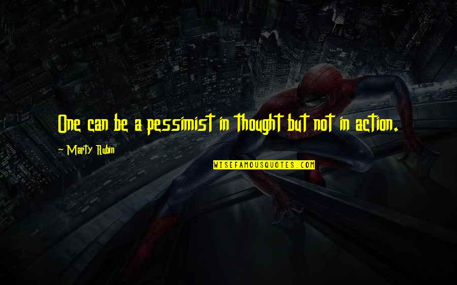 Dendooven Bonnie Quotes By Marty Rubin: One can be a pessimist in thought but Dendooven Bonnie Quotes By Marty Rubin: One can be a pessimist in thought but