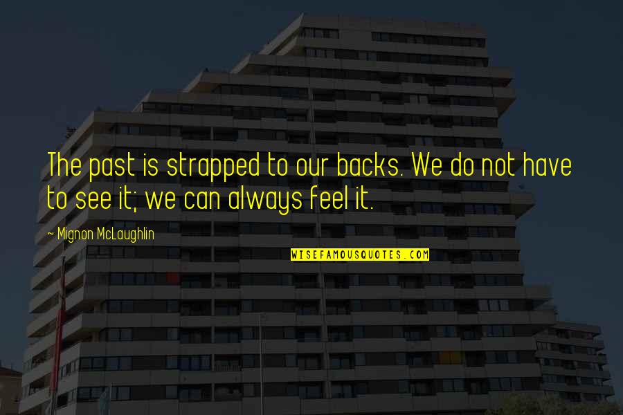 Dendou Maru Quotes By Mignon McLaughlin: The past is strapped to our backs. We