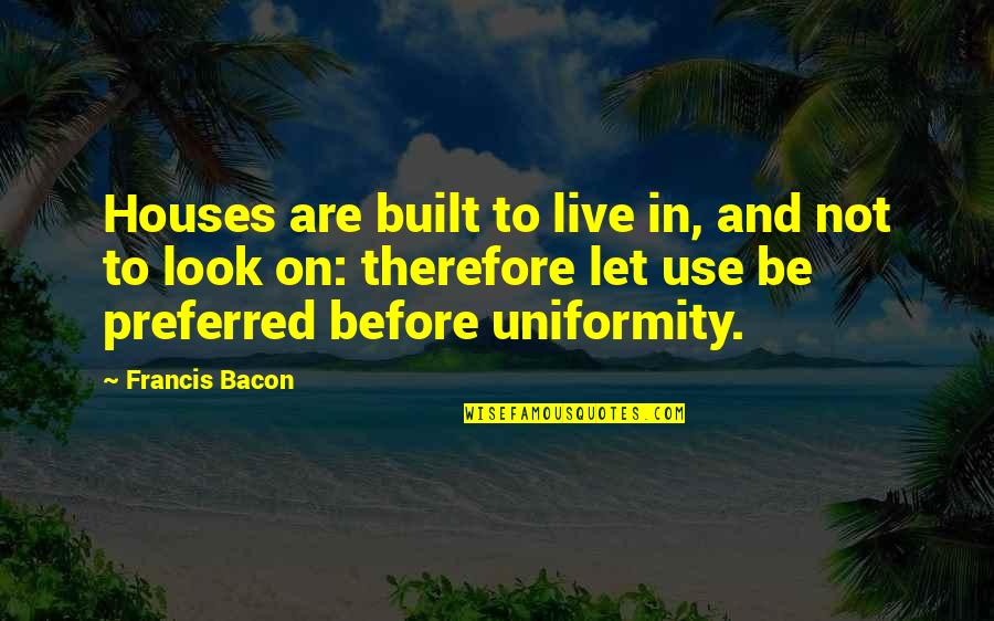 Dendracin Quotes By Francis Bacon: Houses are built to live in, and not Dendracin Quotes By Francis Bacon: Houses are built to live in, and not