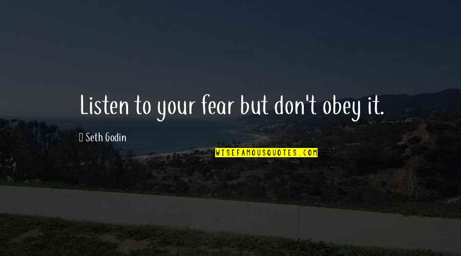 Dendracin Quotes By Seth Godin: Listen to your fear but don't obey it. Dendracin Quotes By Seth Godin: Listen to your fear but don't obey it.