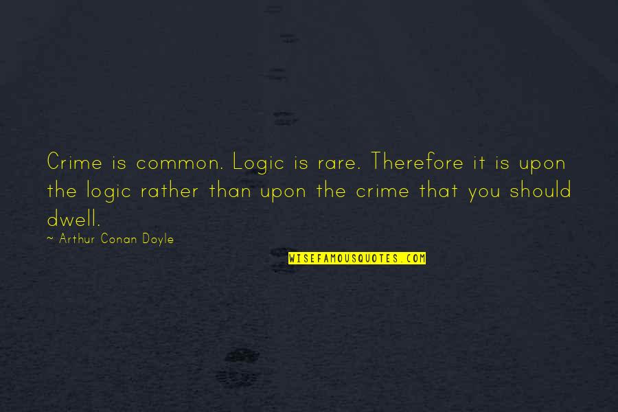 Dendritas Funcion Quotes By Arthur Conan Doyle: Crime is common. Logic is rare. Therefore it