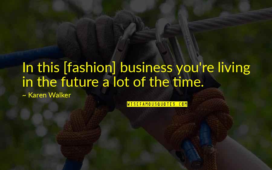 Dendritas Funcion Quotes By Karen Walker: In this [fashion] business you're living in the