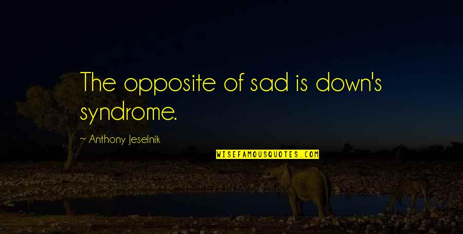 Dendrites Psychology Quotes By Anthony Jeselnik: The opposite of sad is down's syndrome.