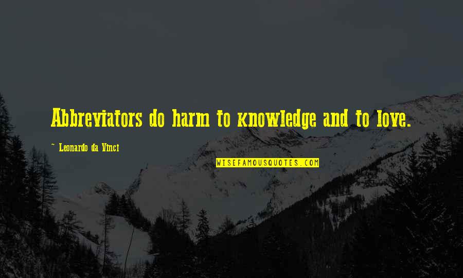 Dendrophile Quotes By Leonardo Da Vinci: Abbreviators do harm to knowledge and to love.