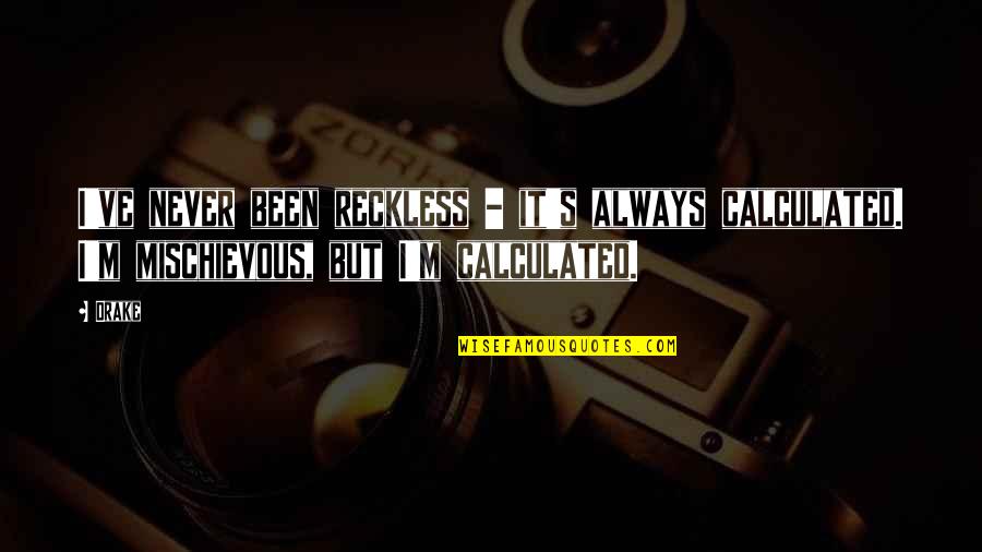 Dendrophobic Quotes By Drake: I've never been reckless - it's always calculated.