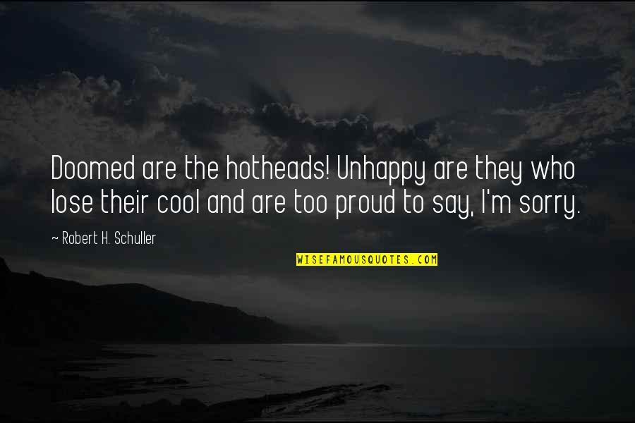 Dendrophobic Quotes By Robert H. Schuller: Doomed are the hotheads! Unhappy are they who