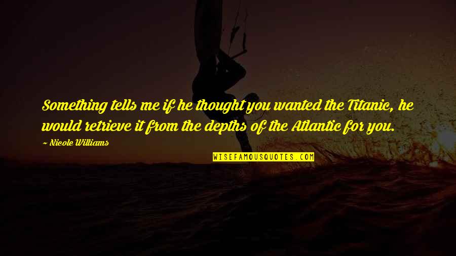 Dendy Online Quotes By Nicole Williams: Something tells me if he thought you wanted