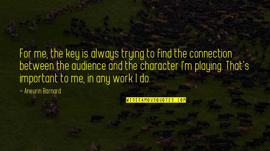Dene Quotes By Aneurin Barnard: For me, the key is always trying to