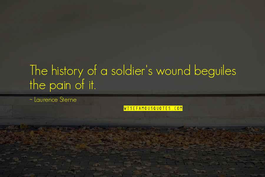 Dene Quotes By Laurence Sterne: The history of a soldier's wound beguiles the