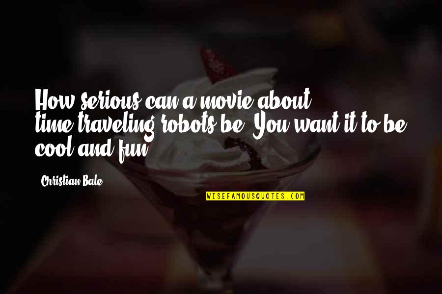 Denean The Coffee Quotes By Christian Bale: How serious can a movie about time-traveling robots Denean The Coffee Quotes By Christian Bale: How serious can a movie about time-traveling robots