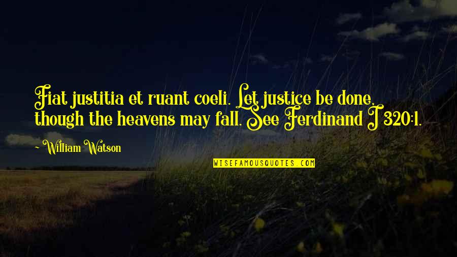 Deneane Quotes By William Watson: Fiat justitia et ruant coeli. Let justice be