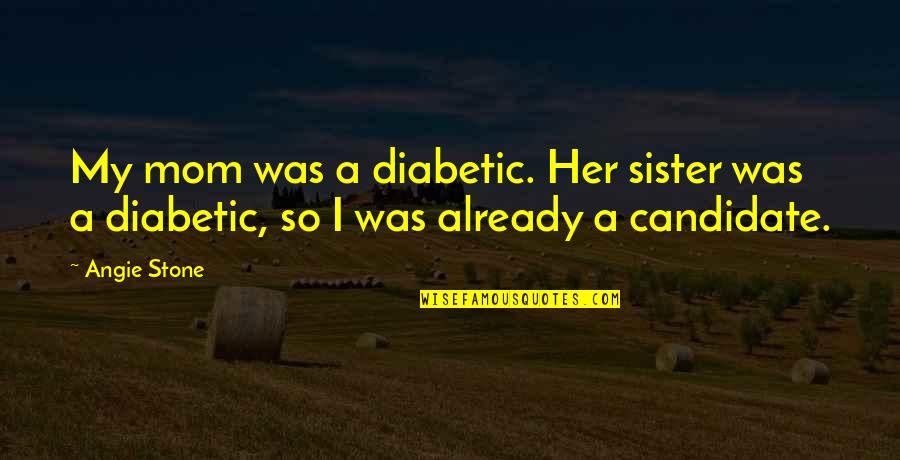 Denebola Quotes By Angie Stone: My mom was a diabetic. Her sister was