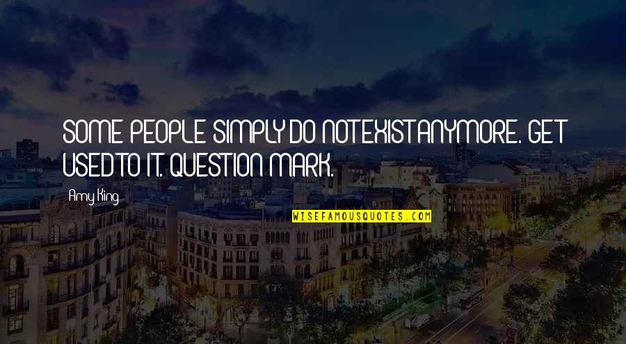 Denecia Copeland Quotes By Amy King: SOME PEOPLE SIMPLY DO NOT EXIST ANYMORE. GET
