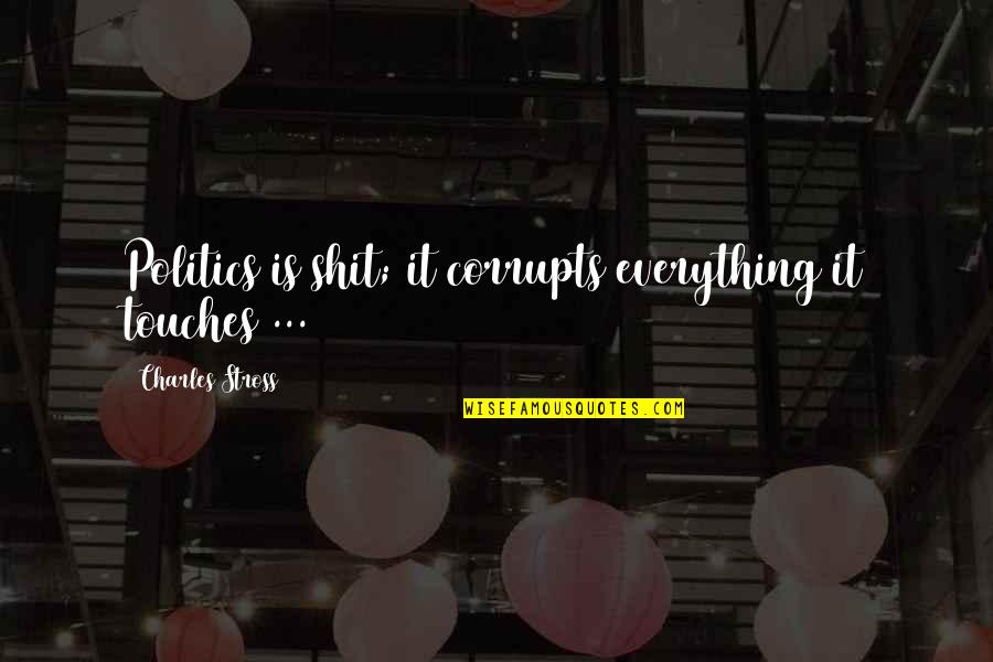 Deneddylation Quotes By Charles Stross: Politics is shit; it corrupts everything it touches Deneddylation Quotes By Charles Stross: Politics is shit; it corrupts everything it touches