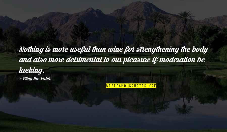Deneen Brown Quotes By Pliny The Elder: Nothing is more useful than wine for strengthening Deneen Brown Quotes By Pliny The Elder: Nothing is more useful than wine for strengthening