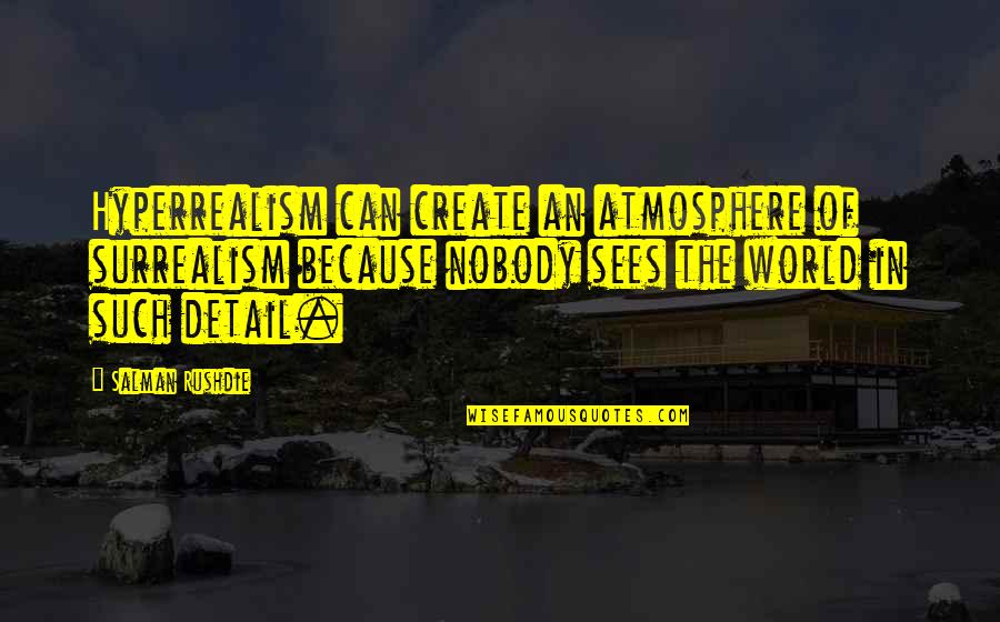 Denegar Conjugacion Quotes By Salman Rushdie: Hyperrealism can create an atmosphere of surrealism because