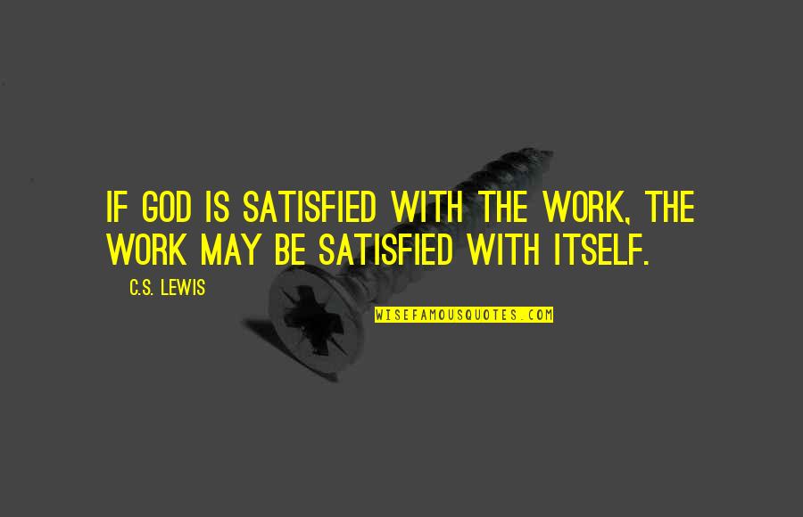 Denegation Larousse Quotes By C.S. Lewis: If God is satisfied with the work, the
