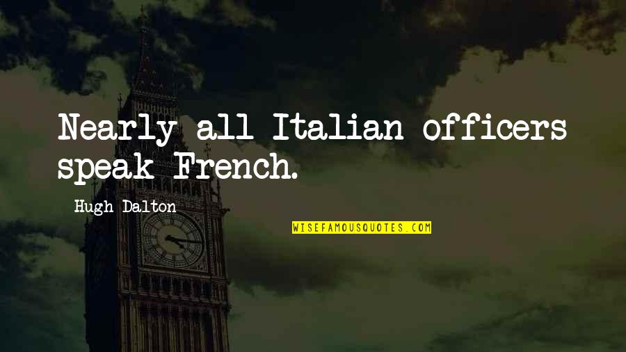 Denegations Quotes By Hugh Dalton: Nearly all Italian officers speak French.