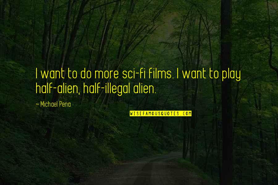 Denegri And Associates Quotes By Michael Pena: I want to do more sci-fi films. I