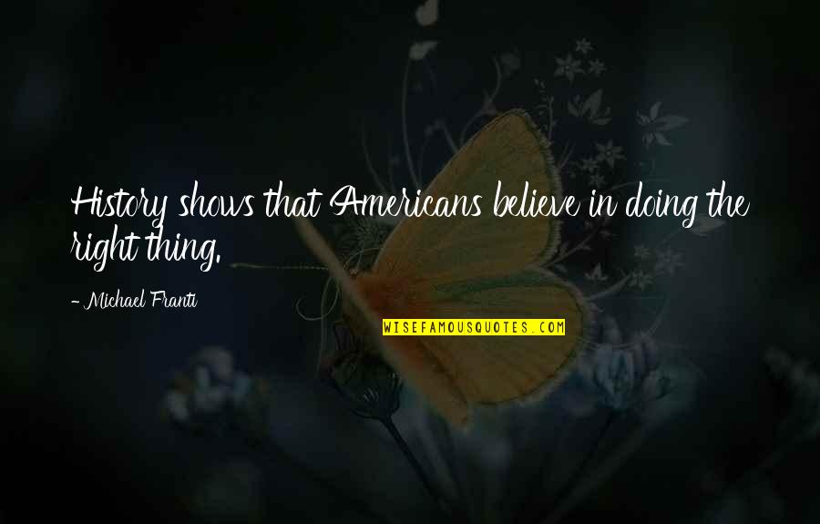 Deneka Horiden Quotes By Michael Franti: History shows that Americans believe in doing the Deneka Horiden Quotes By Michael Franti: History shows that Americans believe in doing the