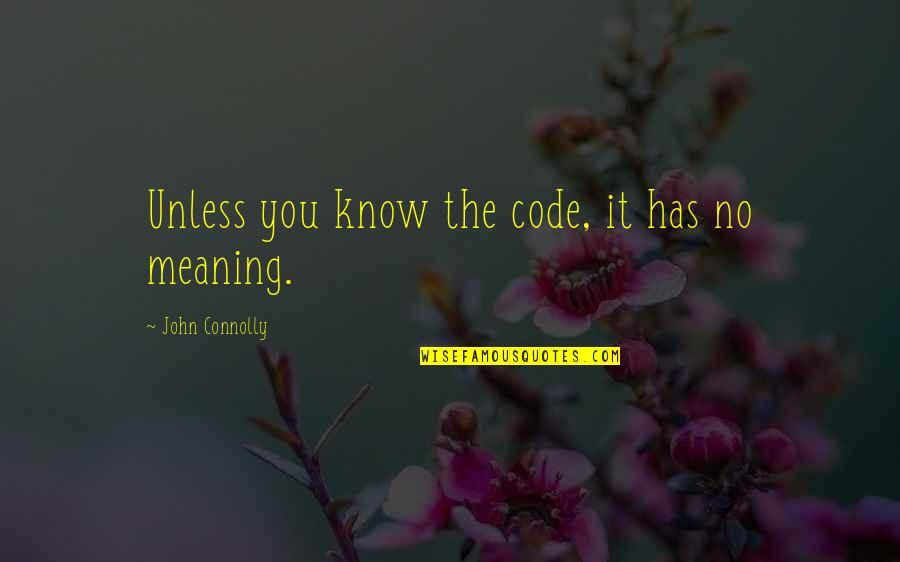 Deneka Vallius Quotes By John Connolly: Unless you know the code, it has no Deneka Vallius Quotes By John Connolly: Unless you know the code, it has no