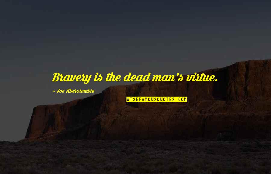 Denella Quotes By Joe Abercrombie: Bravery is the dead man's virtue.