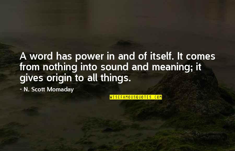 Denella Quotes By N. Scott Momaday: A word has power in and of itself.