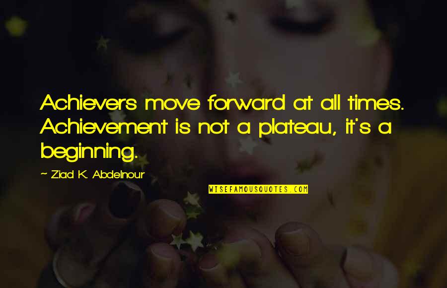 Denella Quotes By Ziad K. Abdelnour: Achievers move forward at all times. Achievement is