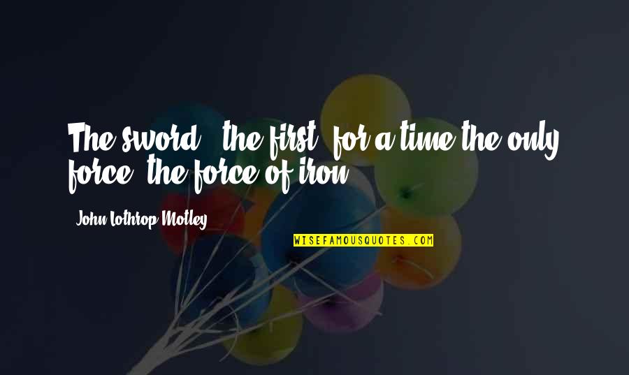 Denenberg Realty Quotes By John Lothrop Motley: The sword - the first, for a time Denenberg Realty Quotes By John Lothrop Motley: The sword - the first, for a time