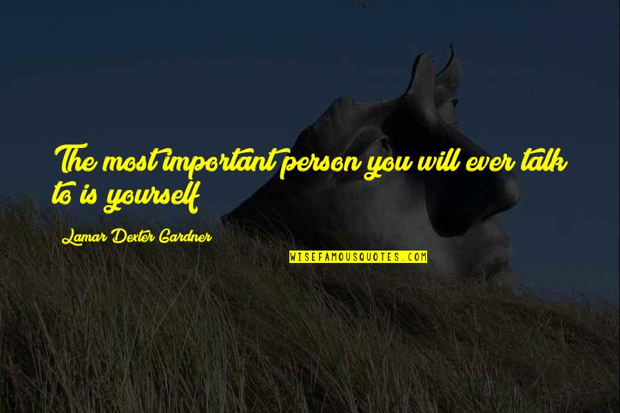 Denene Miller Quotes By Lamar Dexter Gardner: The most important person you will ever talk Denene Miller Quotes By Lamar Dexter Gardner: The most important person you will ever talk