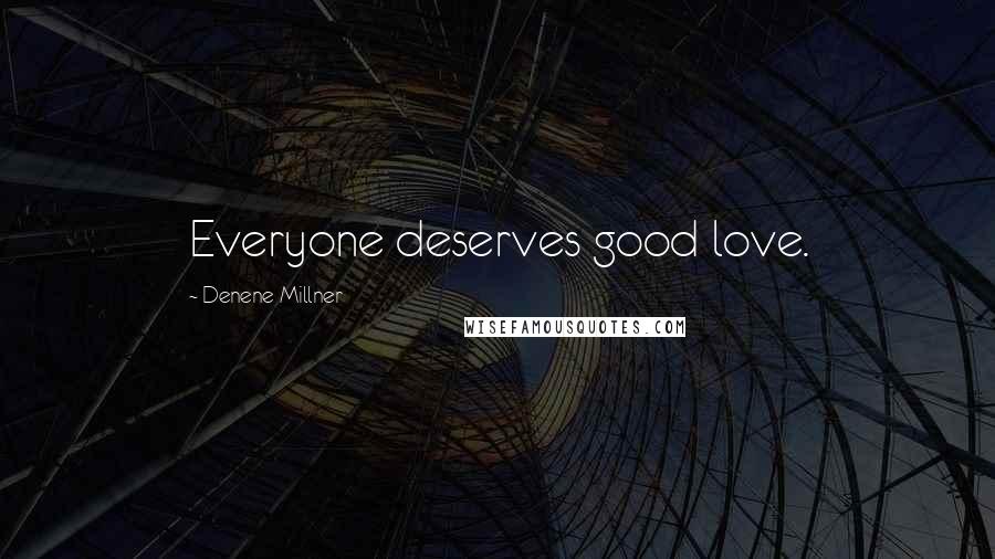 Denene Millner quotes: Everyone deserves good love.