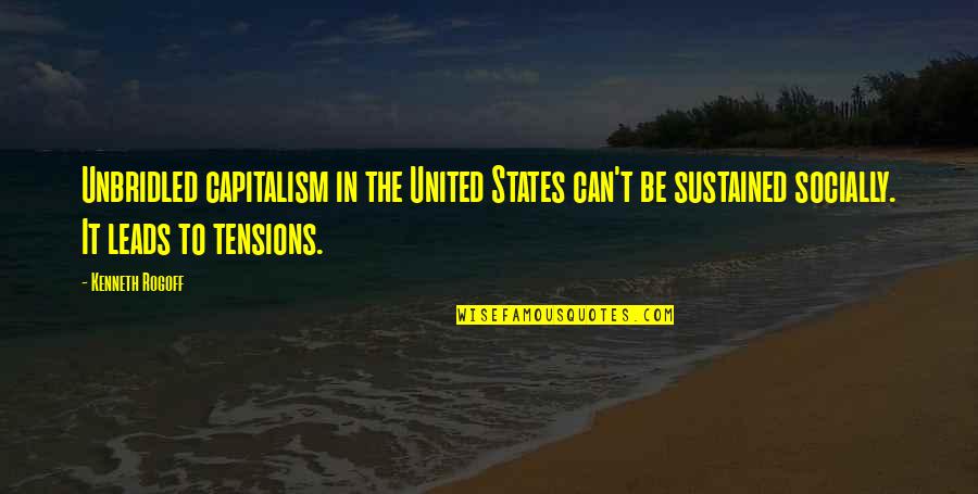 Denenes Quotes By Kenneth Rogoff: Unbridled capitalism in the United States can't be Denenes Quotes By Kenneth Rogoff: Unbridled capitalism in the United States can't be