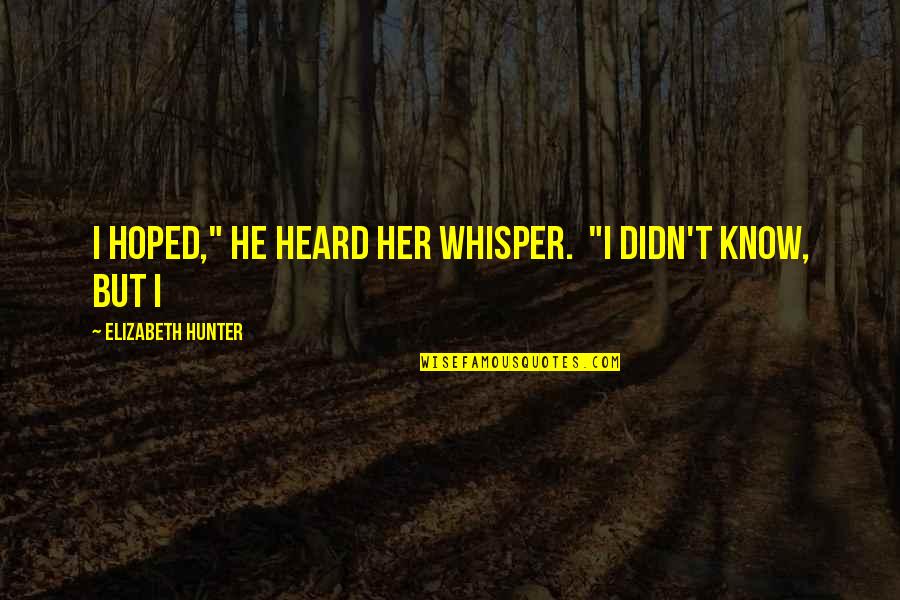 Denervated Heart Quotes By Elizabeth Hunter: I hoped," he heard her whisper. "I didn't Denervated Heart Quotes By Elizabeth Hunter: I hoped," he heard her whisper. "I didn't