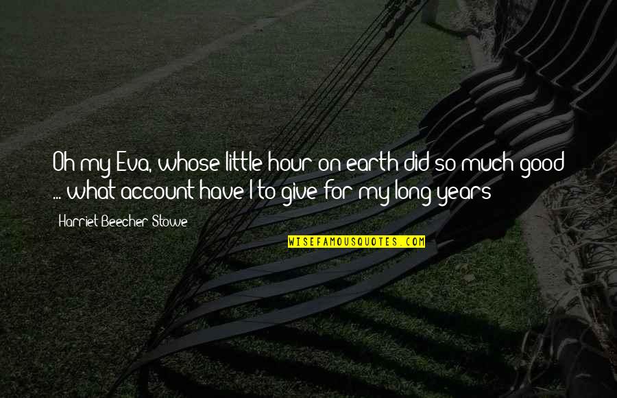 Denervated Heart Quotes By Harriet Beecher Stowe: Oh my Eva, whose little hour on earth Denervated Heart Quotes By Harriet Beecher Stowe: Oh my Eva, whose little hour on earth