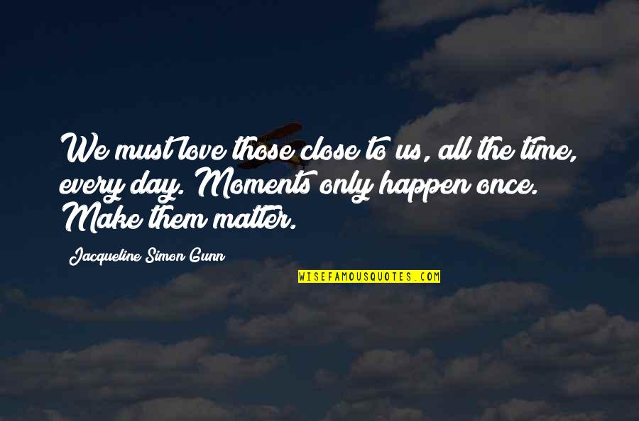 Denervated Heart Quotes By Jacqueline Simon Gunn: We must love those close to us, all Denervated Heart Quotes By Jacqueline Simon Gunn: We must love those close to us, all