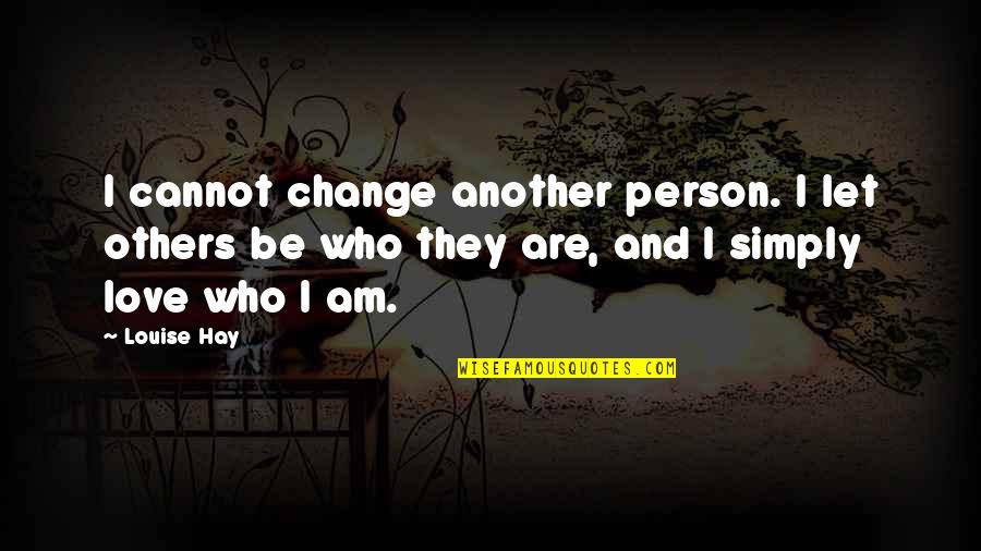Denese Shervington Quotes By Louise Hay: I cannot change another person. I let others Denese Shervington Quotes By Louise Hay: I cannot change another person. I let others
