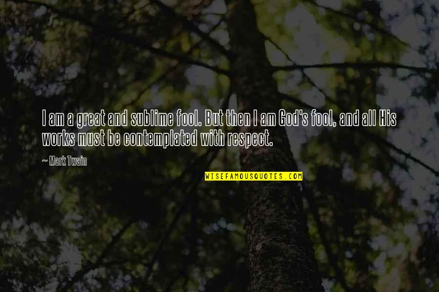 Denesh Khullar Quotes By Mark Twain: I am a great and sublime fool. But Denesh Khullar Quotes By Mark Twain: I am a great and sublime fool. But
