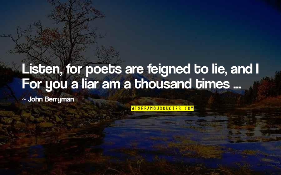 Denesha Amish Quotes By John Berryman: Listen, for poets are feigned to lie, and