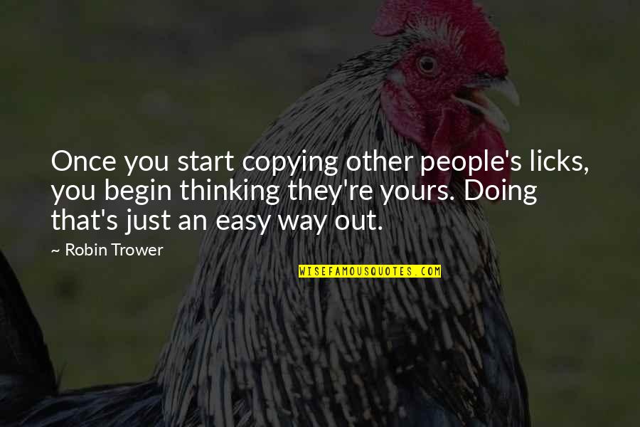 Denesha Bailey Quotes By Robin Trower: Once you start copying other people's licks, you Denesha Bailey Quotes By Robin Trower: Once you start copying other people's licks, you