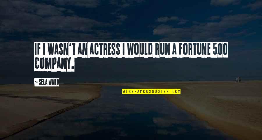 Denesha Richard Quotes By Sela Ward: If I wasn't an actress I would run