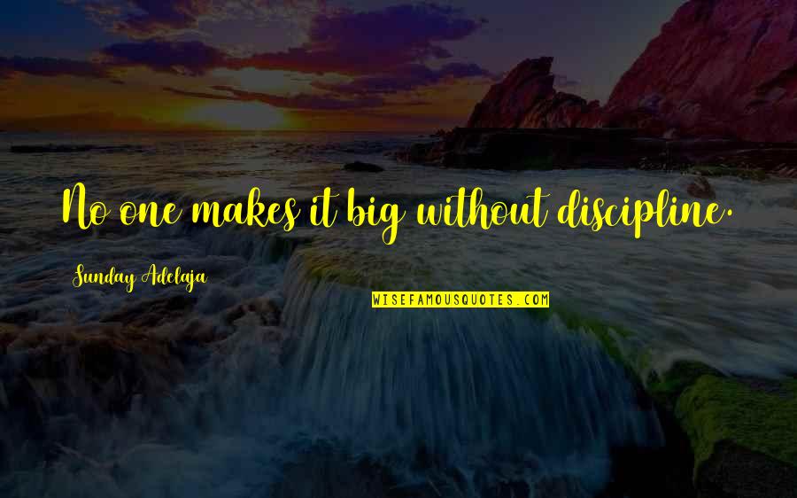 Denesha Richard Quotes By Sunday Adelaja: No one makes it big without discipline. Denesha Richard Quotes By Sunday Adelaja: No one makes it big without discipline.
