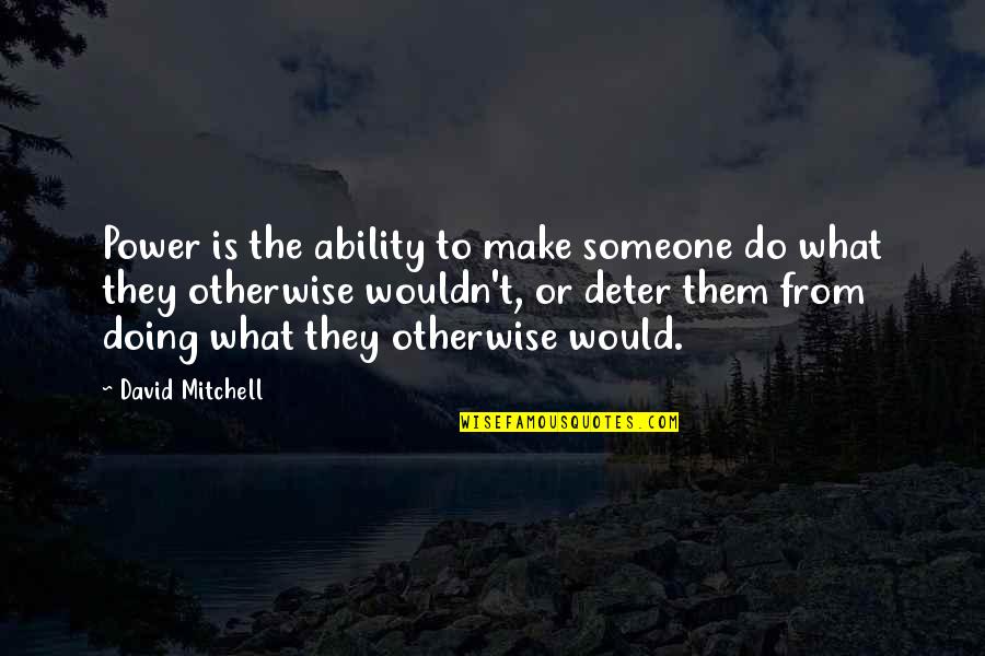 Denette Ball Quotes By David Mitchell: Power is the ability to make someone do