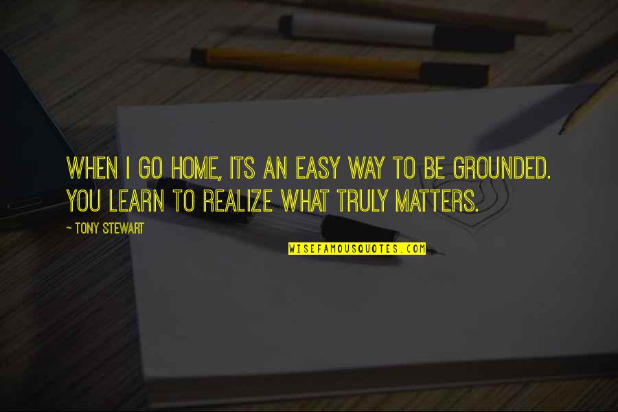 Denette Krawczynski Quotes By Tony Stewart: When I go home, its an easy way Denette Krawczynski Quotes By Tony Stewart: When I go home, its an easy way