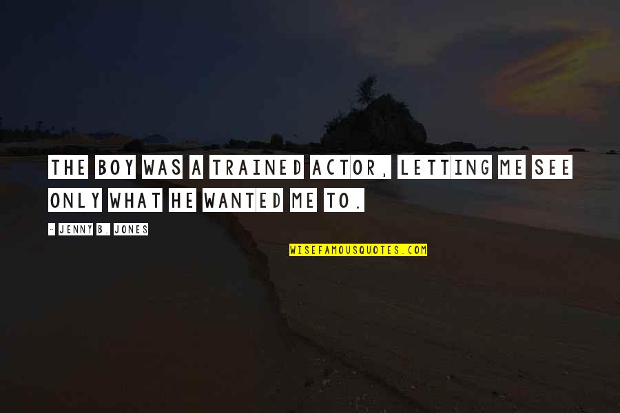Denette Mann Quotes By Jenny B. Jones: The boy was a trained actor, letting me